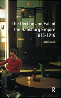 The Decline and Fall of the Habsburg Empire, 1815-1918