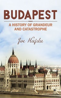 Budapest: A History of Grandeur and Catastrophe